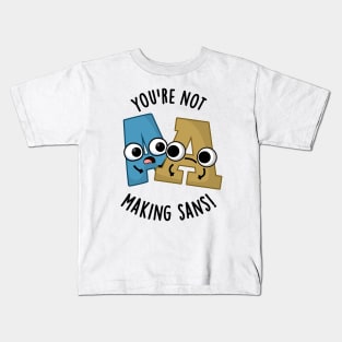 You're Not Making Sans Funny Font Puns Kids T-Shirt